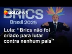 Lula diz que Brics não foi criado para brigar com outros países, mas discutir desafios pacificamente
