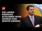 Análise: Alcolumbre reúne caciques para debater emendas parlamentares | CNN 360º