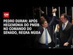 Pedro Duran: Após hegemonia do PMDB no comando do Senado, regra muda | LIVE CNN