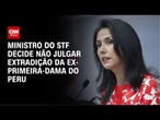 Toffoli decide não julgar extradição de Nadine Heredia | CNN ARENA