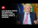 Lula rejeita cortes em benefícios sociais e critica pressão sobre o governo | CNN ARENA