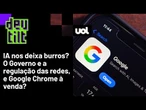 IA está nos deixando burros?; Nova estratégia para regular as redes; Google vai vender o Chrome?