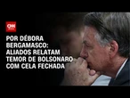 Aliados relatam temor de Bolsonaro com cela fechada | CNN 360º
