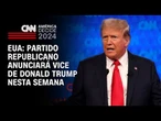 EUA: partido Republicano anunciará vice de Donald Trump nesta semana | AGORA CNN