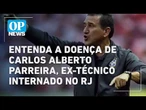 Entenda doença de Carlos Alberto Parreira, técnico do tetra internado no RJ l O POVO NEWS