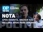 Após derrota, Wagner não declara apoio para 2º turno: 