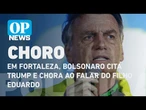Em Fortaleza, Bolsonaro cita Trump e chora ao falar do filho Eduardo l O POVO News