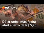 Dólar sobe, mas fecha mês abaixo de R$ 5,70; bolsa recua | Boletim UOL News Economia