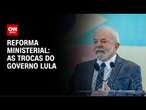 Reforma ministerial: as trocas do governo Lula | CNN NOVO DIA