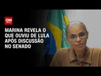 Marina: Lula me ligou e disse que se sentir melhor após eu deixar a comissão do Senado | CNN 360º