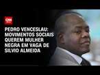 Pedro Venceslau: Movimentos sociais querem mulher negra em vaga de Silvio Almeida | AGORA CNN