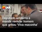 Deputado empurra e manda revistar homem que gritou 'viva maconha' na Câmara dos Deputados