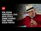 Análise: Lula está cético sobre acordo com Trump, dizem fontes | CNN 360º