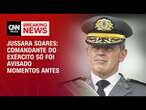 Jussara Soares: Comandante do exército só foi avisado momentos antes | AGORA CNN