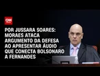 Análise: Moraes ataca argumento ao mostrar áudio que conecta Bolsonaro a Fernandes | CNN ARENA