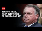Prazo para defesa de Bolsonaro explicar risco de fuga termina nesta sexta-feira (22) | CNN NOVO DIA
