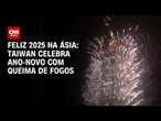 Feliz 2025 na Ásia: Taiwan celebra Ano-Novo com queima de fogos | CNN 360º