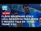 AO VIVO: Flávio Bolsonaro ataca Lula na Marcha para Jesus e Messias fala em “Judas”; Trump x Pix