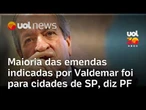 Maioria das emendas indicadas por Valdemar Costa Neto foi para cidades de SP, diz PF