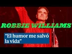 Robbie Williams: "Saber reírme de mí mismo me ha salvado la vida"