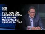 Deputados têm influência direta nas eleições municipais, diz cientista político | WW