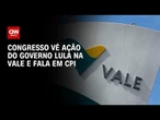 Congresso vê nova operação do governo Lula para comandar Vale e fala em CPI | CNN PRIME TIME