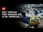 Tarifaço pode ameaçar até 15 mil empregos, diz representante da indústria têxtil | AGORA CNN