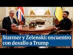 El encuentro entre Starmer y Zelenski que sería una provocación a Trump