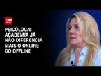 Academia já não diferencia mais o online do offline, afirma psicóloga | WW ESPECIAL