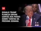 Guerra comercial: Trump planeja enviar cartas aos países sobre tarifas na próxima semana | CNN 360º