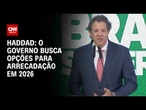 Governo busca opções para arrecadação em 2026, diz Haddad | CNN PRIME TIME