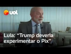 Lula: 'Trump deveria experimentar o Pix para saber como é fácil pagar'