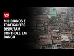 RJ: Traficantes e milicianos disputam controle em Bangu | CNN ARENA