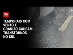Temporais com vento e granizo causam transtornos no Sul | CNN PRIME TIME