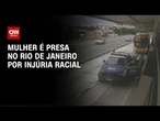 Mulher é presa por injúria racial após tentar calote no Rio de Janeiro | AGORA CNN