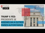 Trump x FED: presidente aproxima EUA a modelos autoritários de outros países | Fora da Ordem