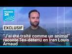 Exclusif : Louis Arnaud sur France 24, l'ex-détenu en Iran témoigne après deux ans de prison