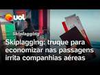 Truque para economizar nas passagens viraliza e irrita companhias aéreas; conheça o 'skiplagging'