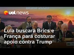 Lula buscará apoio de líderes do Brics e da França caso Trump aumente os ataques contra o Brasil