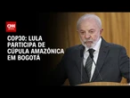 Lula participa de cúpula amazônica em Bogotá e busca consenso para COP30 | BASTIDORES CNN