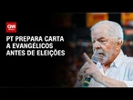Eleições 2026: PT prepara nova carta a evangélicos antes de pleito | CNN 360º
