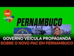 Governo veicula propaganda sobre o Novo PAC em Pernambuco