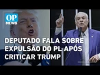 Deputado se pronuncia pela 1ª vez após ser expulso do PL por criticar Donald Trump | O POVO NEWS