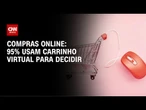 Carrinho de compras virtual se torna vitrine e muda hábito dos consumidores | AGORA CNN