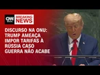 Em discurso na ONU, Trump ameaça impor tarifas à Rússia caso guerra não acabe | LIVE CNN