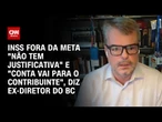 Volpon: INSS fora da meta “não tem justificativa” e “conta vai para o contribuinte | CNN PRIME TIME