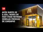 Após surto de E. Coli, redes de fast-food retiram cebolas frescas de cardápio | CNN 360º