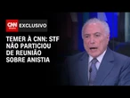 Temer: STF não participou de reunião sobre anistia, mas falamos com Gilmar e Moraes | CNN ARENA