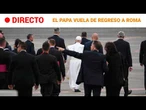 El PAPA VUELA ya de REGRESO a ROMA en el FALCON del REY tras la AVERÍA en el AVIÓN de IBERIA