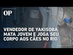 Polícia do Rio procura vendedor de yakisoba suspeito por matar jovem e jogar corpo aos cães